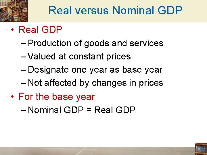 Real versus Nominal GDP • Real GDP – Production of goods and services –