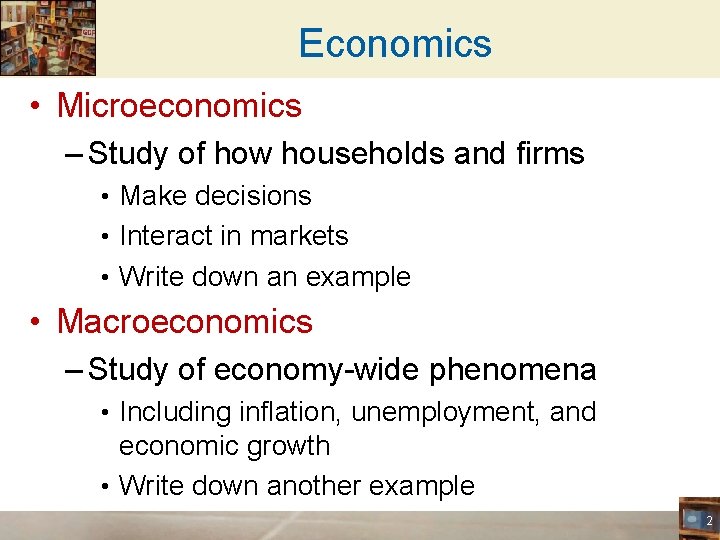 Economics • Microeconomics – Study of how households and firms • Make decisions •