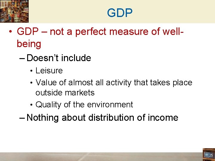 GDP • GDP – not a perfect measure of wellbeing – Doesn’t include •