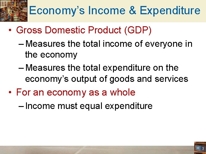 Economy’s Income & Expenditure • Gross Domestic Product (GDP) – Measures the total income