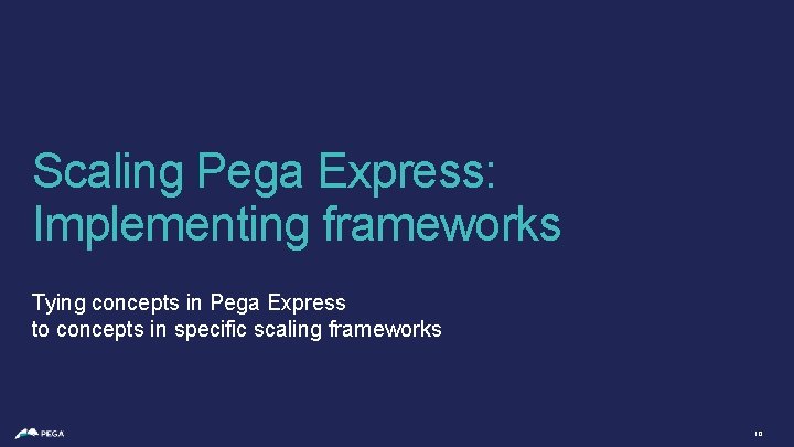 Scaling Pega Express: Implementing frameworks Tying concepts in Pega Express to concepts in specific