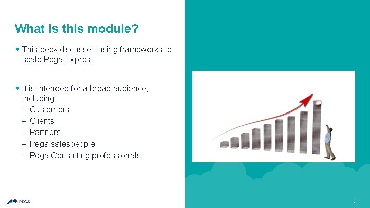 What is this module? • This deck discusses using frameworks to scale Pega Express