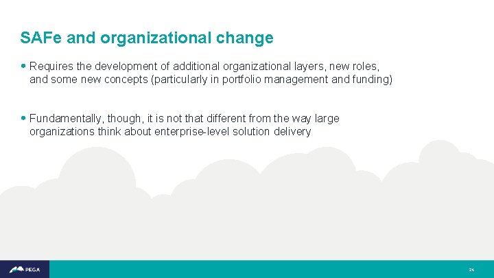 SAFe and organizational change • Requires the development of additional organizational layers, new roles,