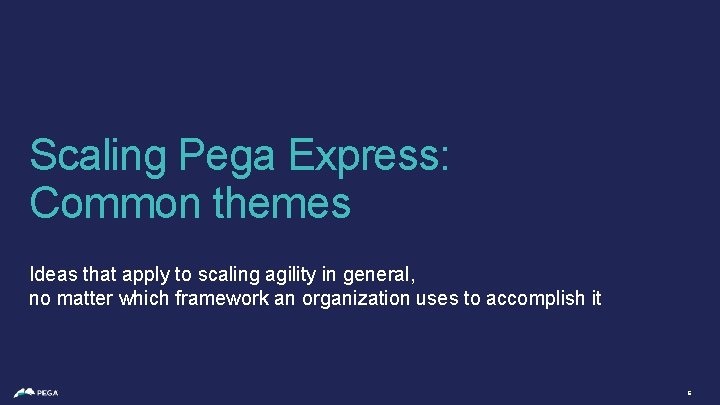 Scaling Pega Express: Common themes Ideas that apply to scaling agility in general, no