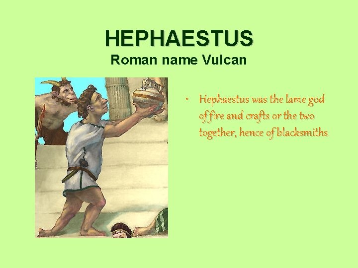 HEPHAESTUS Roman name Vulcan • Hephaestus was the lame god of fire and crafts