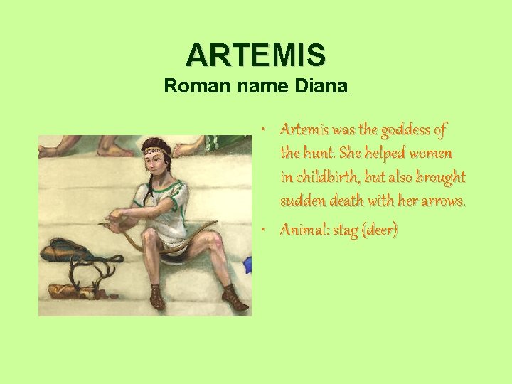 ARTEMIS Roman name Diana • Artemis was the goddess of the hunt. She helped