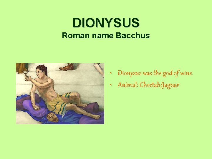 DIONYSUS Roman name Bacchus • • Dionysus was the god of wine. Animal: Cheetah/Jaguar