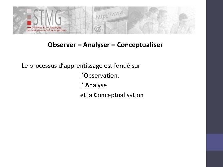 Observer – Analyser – Conceptualiser Le processus d’apprentissage est fondé sur l’Observation, l’ Analyse