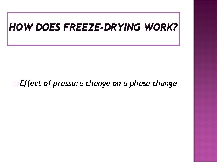 HOW DOES FREEZE-DRYING WORK? � Effect of pressure change on a phase change 