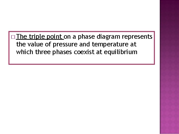 � The triple point on a phase diagram represents the value of pressure and