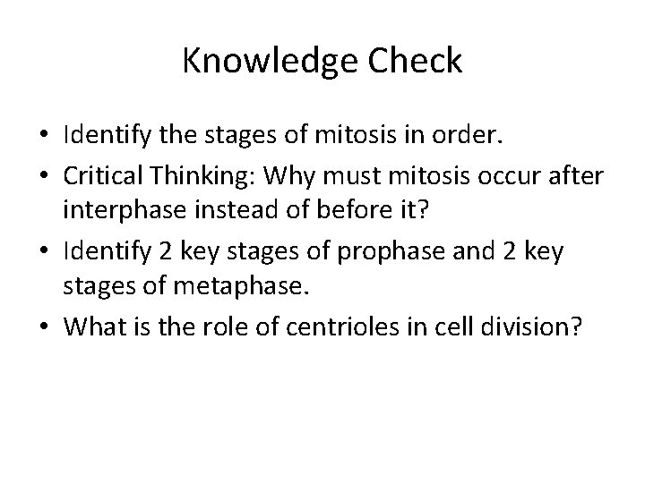 Knowledge Check • Identify the stages of mitosis in order. • Critical Thinking: Why