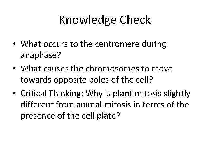 Knowledge Check • What occurs to the centromere during anaphase? • What causes the