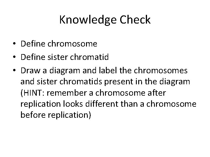 Knowledge Check • Define chromosome • Define sister chromatid • Draw a diagram and