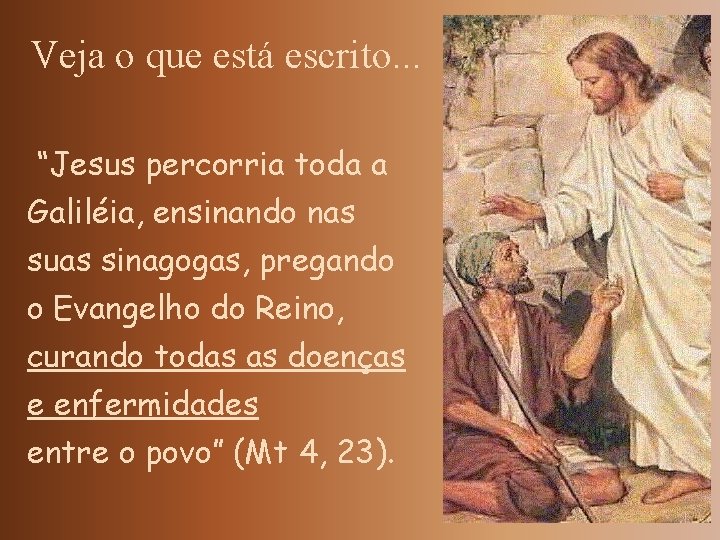 Veja o que está escrito. . . “Jesus percorria toda a Galiléia, ensinando nas