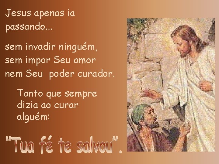 Jesus apenas ia passando. . . sem invadir ninguém, sem impor Seu amor nem