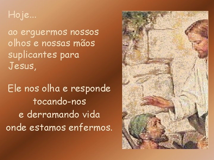 Hoje. . . ao erguermos nossos olhos e nossas mãos suplicantes para Jesus, Ele