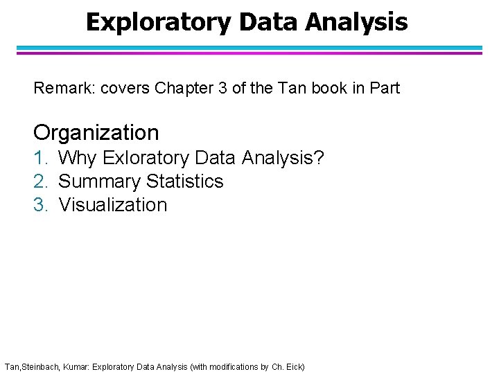 Exploratory Data Analysis Remark: covers Chapter 3 of the Tan book in Part Organization