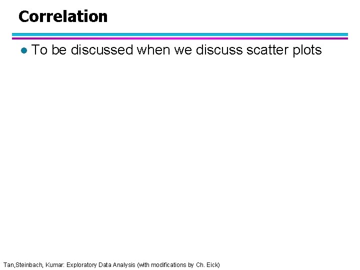 Correlation l To be discussed when we discuss scatter plots Tan, Steinbach, Kumar: Exploratory