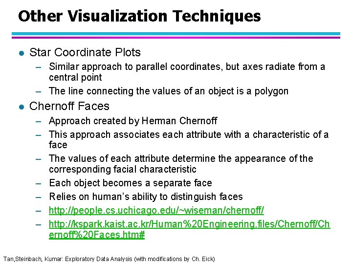 Other Visualization Techniques l Star Coordinate Plots – Similar approach to parallel coordinates, but