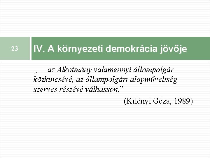 23 IV. A környezeti demokrácia jövője „… az Alkotmány valamennyi állampolgár közkincsévé, az állampolgári