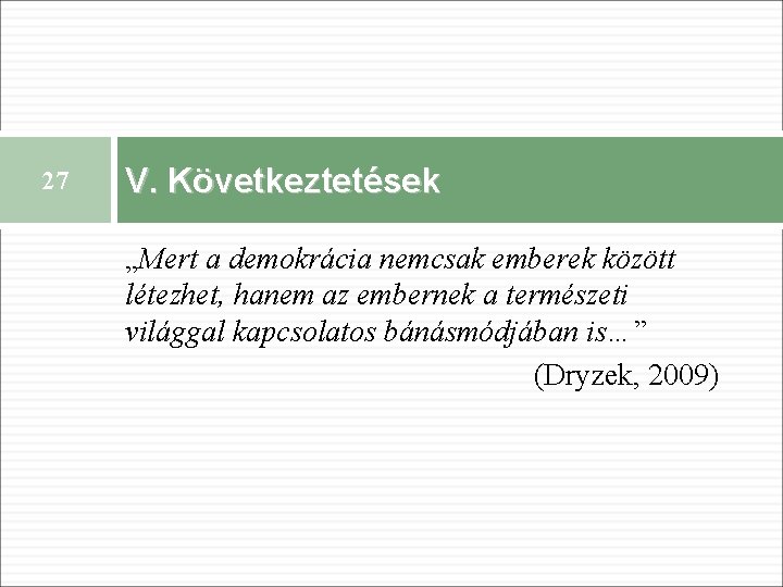 27 V. Következtetések „Mert a demokrácia nemcsak emberek között létezhet, hanem az embernek a