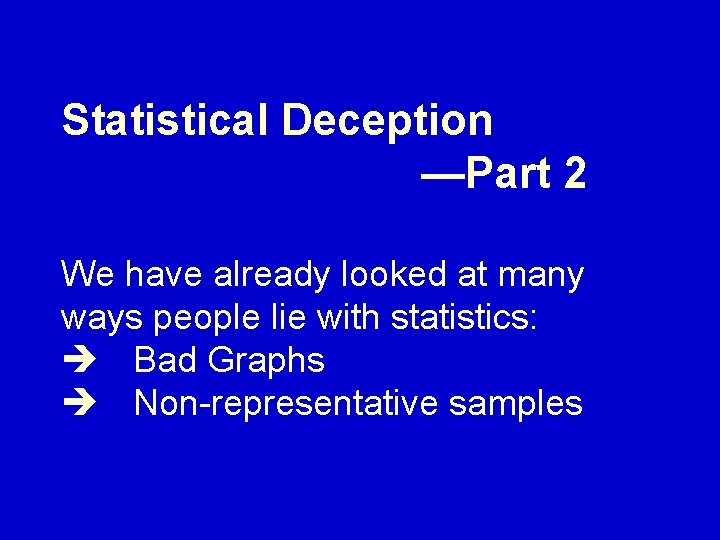 Statistical Deception —Part 2 We have already looked at many ways people lie with