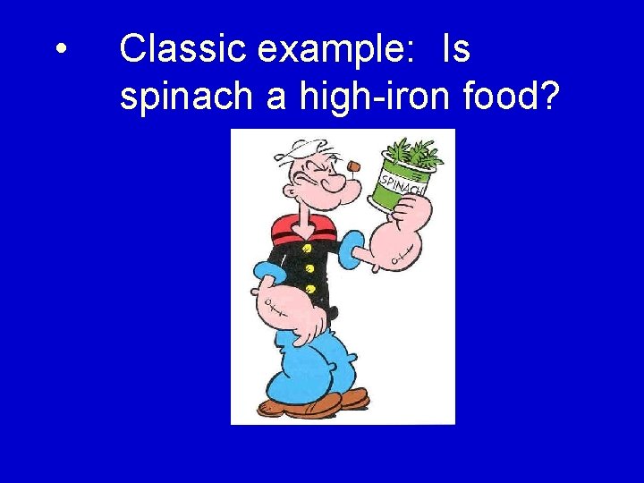  • Classic example: Is spinach a high-iron food? 