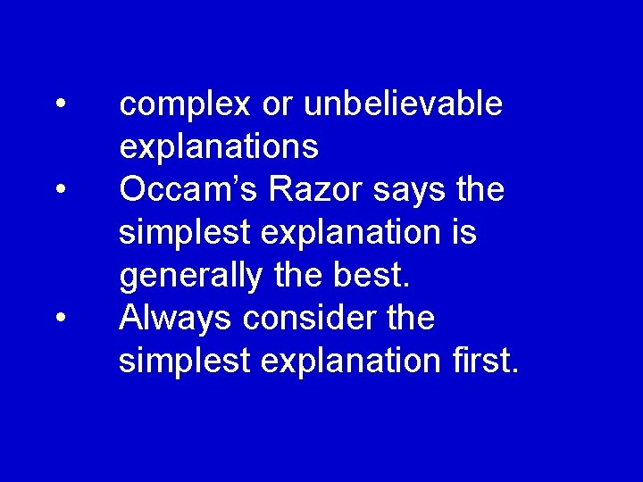  • • • complex or unbelievable explanations Occam’s Razor says the simplest explanation