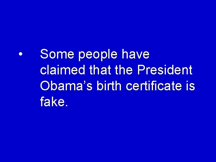  • Some people have claimed that the President Obama’s birth certificate is fake.