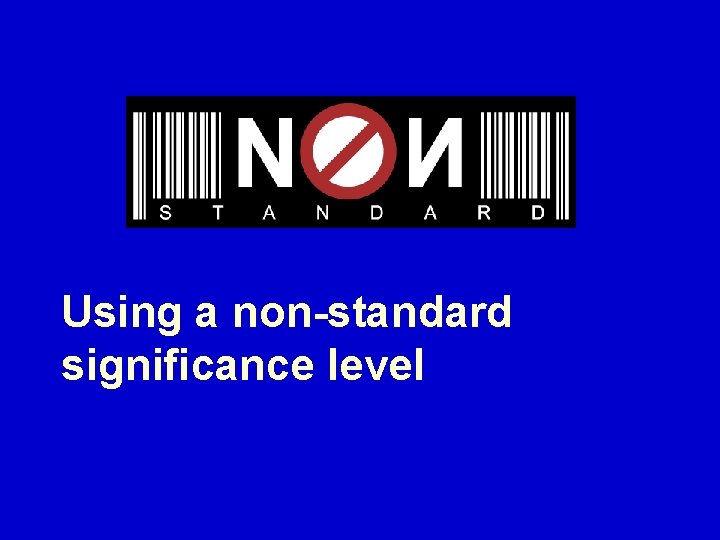 Using a non-standard significance level 