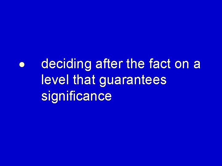  deciding after the fact on a level that guarantees significance 