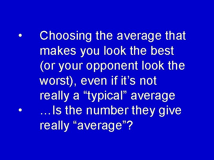  • • Choosing the average that makes you look the best (or your