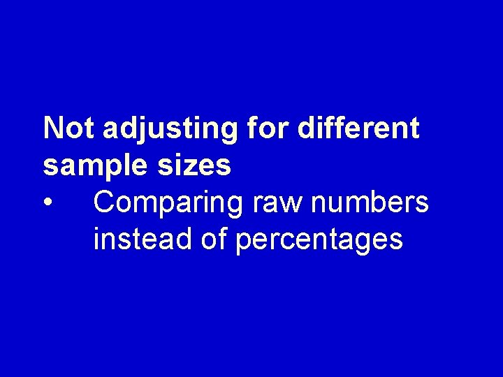 Not adjusting for different sample sizes • Comparing raw numbers instead of percentages 
