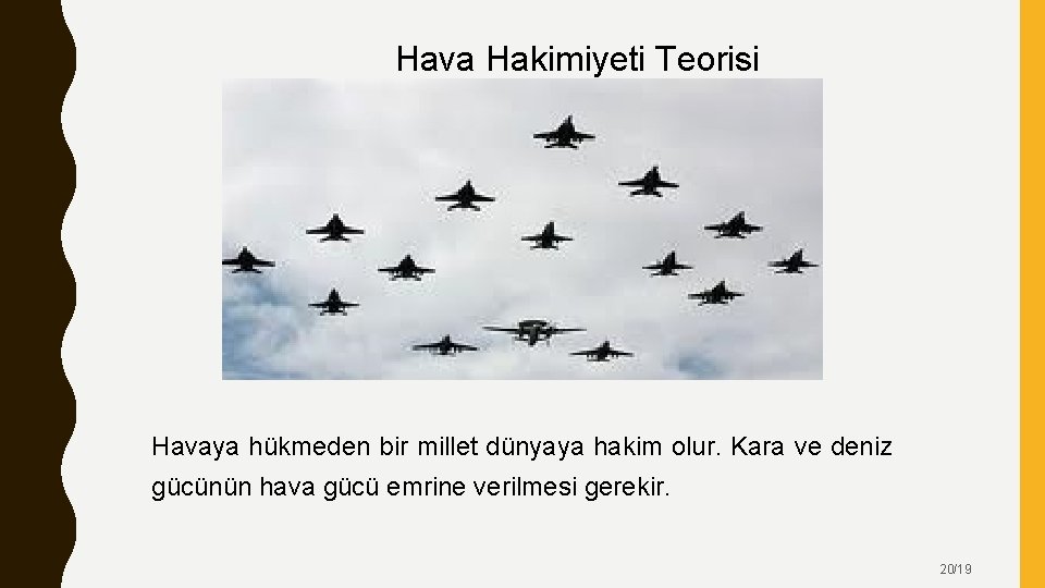 Hava Hakimiyeti Teorisi Havaya hükmeden bir millet dünyaya hakim olur. Kara ve deniz gücünün