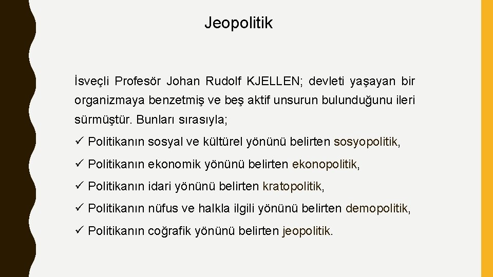 Jeopolitik İsveçli Profesör Johan Rudolf KJELLEN; devleti yaşayan bir organizmaya benzetmiş ve beş aktif