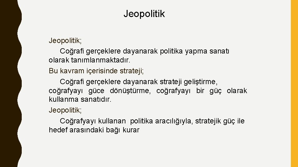 Jeopolitik; Coğrafi gerçeklere dayanarak politika yapma sanatı olarak tanımlanmaktadır. Bu kavram içerisinde strateji; Coğrafi