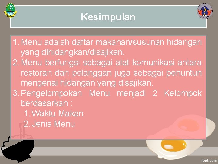 Kesimpulan 1. Menu adalah daftar makanan/susunan hidangan yang dihidangkan/disajikan. 2. Menu berfungsi sebagai alat