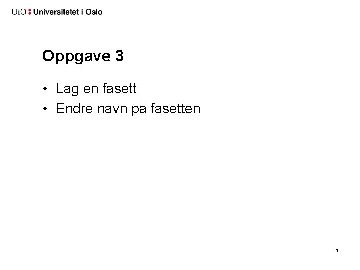 Oppgave 3 • Lag en fasett • Endre navn på fasetten 11 