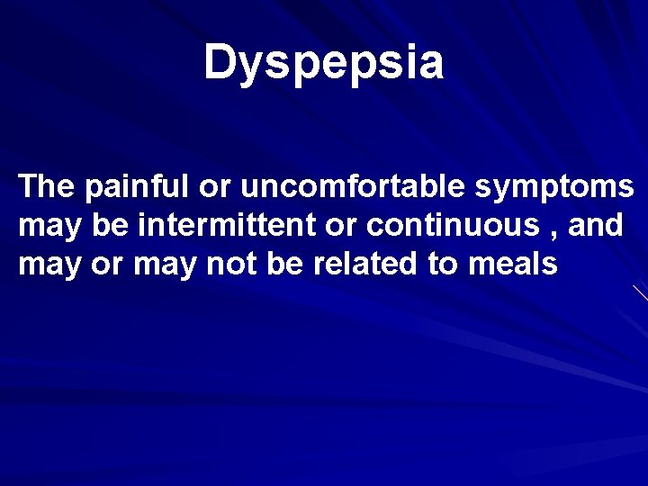 Dyspepsia The painful or uncomfortable symptoms may be intermittent or continuous , and may