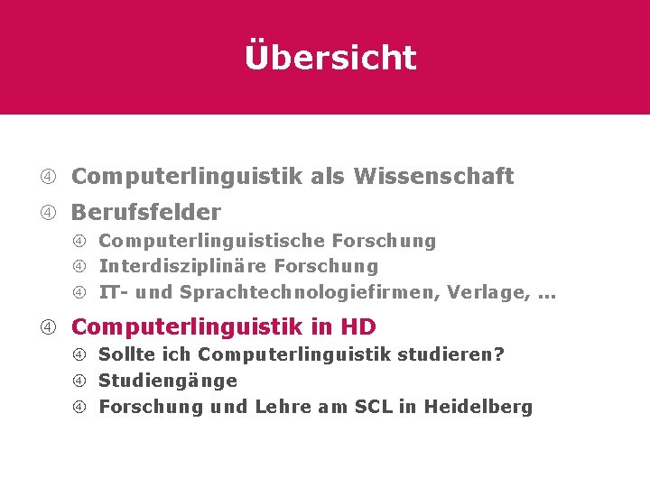 Übersicht Computerlinguistik als Wissenschaft Berufsfelder Computerlinguistische Forschung Interdisziplinäre Forschung IT- und Sprachtechnologiefirmen, Verlage, .