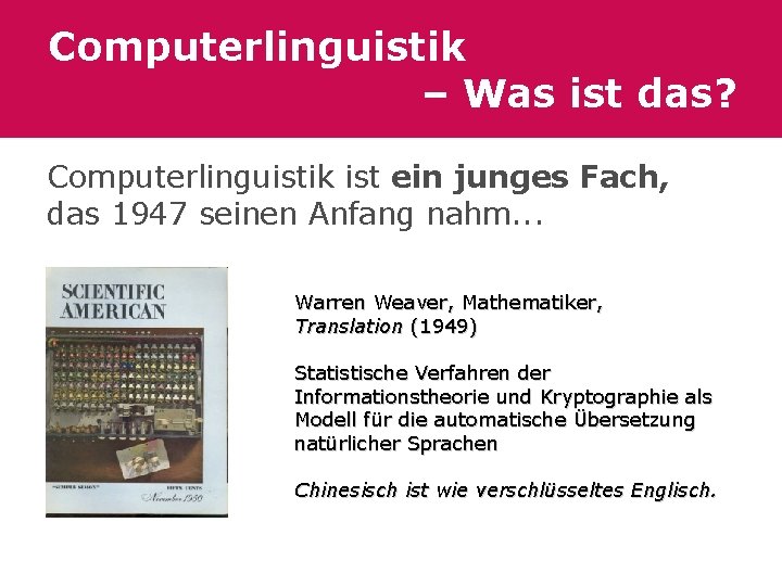 Computerlinguistik – Was ist das? Computerlinguistik ist ein junges Fach, das 1947 seinen Anfang