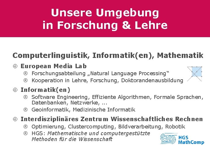 Unsere Umgebung in Forschung & Lehre Computerlinguistik, Informatik(en), Mathematik European Media Lab Forschungsabteilung „Natural