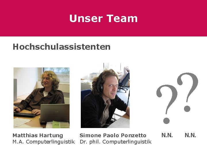 Unser Team Hochschulassistenten Matthias Hartung Simone Paolo Ponzetto M. A. Computerlinguistik Dr. phil. Computerlinguistik