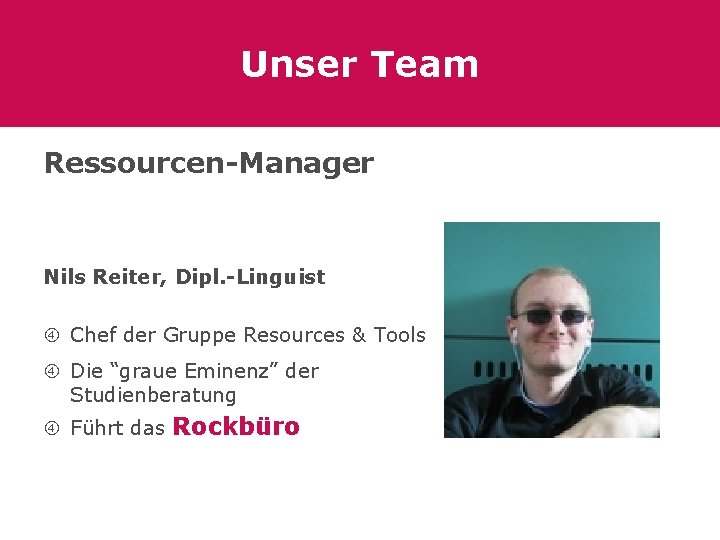 Unser Team Ressourcen-Manager Nils Reiter, Dipl. -Linguist Chef der Gruppe Resources & Tools Die