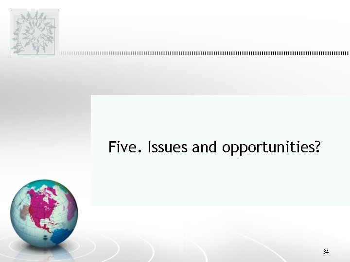 Five. Issues and opportunities? 34 