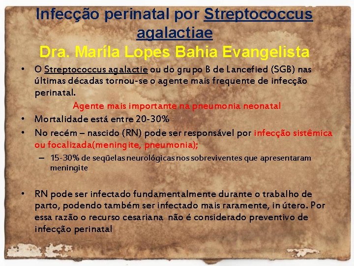 Infecção perinatal por Streptococcus agalactiae Dra. Maríla Lopes Bahia Evangelista • O Streptococcus agalactie