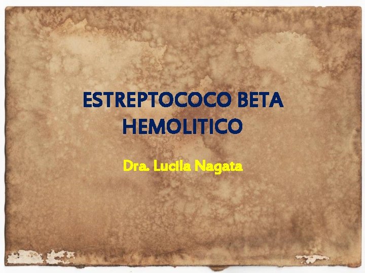 ESTREPTOCOCO BETA HEMOLITICO Dra. Lucila Nagata 