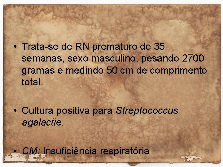  • Trata-se de RN prematuro de 35 semanas, sexo masculino, pesando 2700 gramas