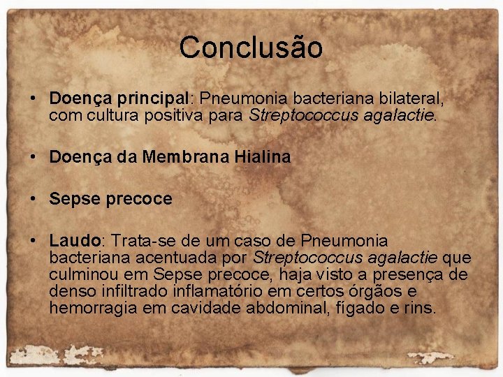 Conclusão • Doença principal: Pneumonia bacteriana bilateral, com cultura positiva para Streptococcus agalactie. •