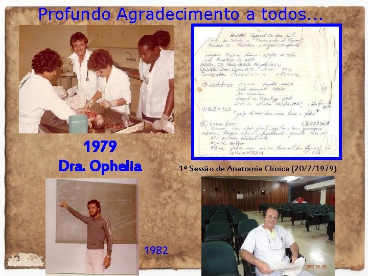Profundo Agradecimento a todos. . . 1979 Dra. Ophelia 1ª Sessão de Anatomia Clínica
